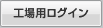 工場用ログイン